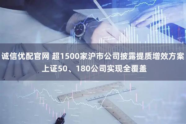 诚信优配官网 超1500家沪市公司披露提质增效方案 上证50、180公司实现全覆盖