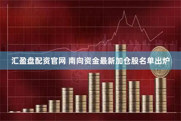 汇盈盘配资官网 南向资金最新加仓股名单出炉