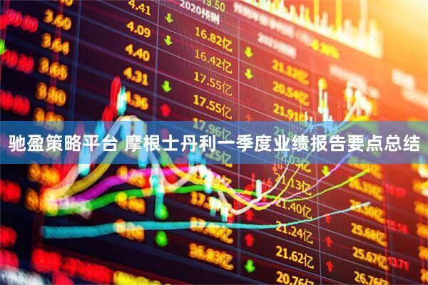 驰盈策略平台 摩根士丹利一季度业绩报告要点总结